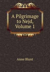 A Pilgrimage to Nejd, Volume 1