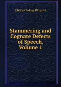 Stammering and Cognate Defects of Speech, Volume 1
