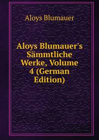Aloys Blumauer's S?mmtliche Werke, Volume 4 (German Edition)