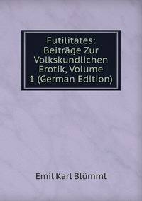 Futilitates: Beitrage Zur Volkskundlichen Erotik, Volume 1 (German Edition)
