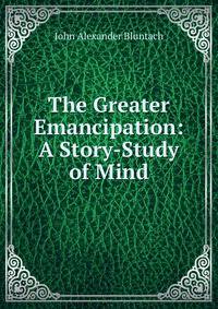 The Greater Emancipation: A Story-Study of Mind