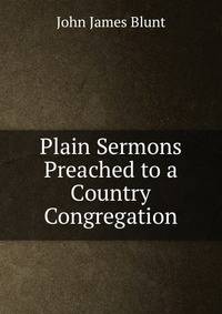 Plain Sermons Preached to a Country Congregation