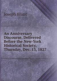 An Anniversary Discourse, Delivered Before the New-York Historical Society, Thursday, Dec. 13, 1827