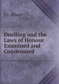 Duelling and the Laws of Honour Examined and Condemned