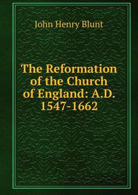 The Reformation of the Church of England: A.D. 1547-1662