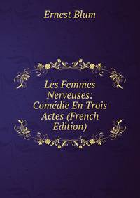Les Femmes Nerveuses: Comedie En Trois Actes (French Edition)