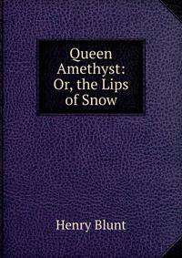Queen Amethyst: Or, the Lips of Snow