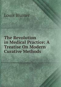 The Revolution in Medical Practice: A Treatise On Modern Curative Methods .