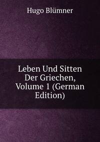 Leben Und Sitten Der Griechen, Volume 1 (German Edition)