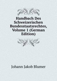 Handbach Des Schweizerischen Bundesstaatsrechtes, Volume 1 (German Edition)