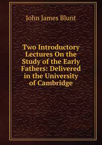 Two Introductory Lectures On the Study of the Early Fathers: Delivered in the University of Cambridge