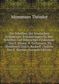 Die Schriften Der Romischen Feldmesser: Erlauterungen Zu Den Schriften Der Romischen Feldmesser / Von F. Blume, K. Lachmann, Th. Mommsen Und A. Rudorff ; Indices Von E. Bursian (German Edition)