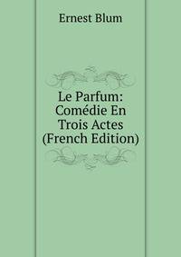 Le Parfum: Comedie En Trois Actes (French Edition)