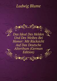 Das Ideal Des Helden Und Des Weibes Bei Homer: Mit Rucksicht Auf Das Deutsche Alterthum (German Edition)