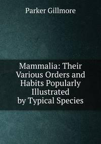 Mammalia: Their Various Orders and Habits Popularly Illustrated by Typical Species