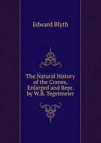The Natural History of the Cranes, Enlarged and Repr. by W.B. Tegetmeier