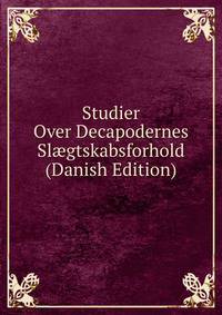 Studier Over Decapodernes Sl?gtskabsforhold (Danish Edition)