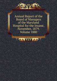Annual Report of the Board of Managers of the Maryland Hospital for the Insane, November, 1879. Volume 1880