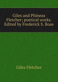 Giles and Phineas Fletcher; poetical works. Edited by Frederick S. Boas
