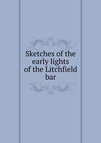 Sketches of the early lights of the Litchfield bar