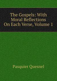 The Gospels: With Moral Reflections On Each Verse, Volume 1