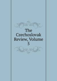 The Czechoslovak Review, Volume 5