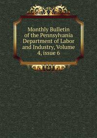Monthly Bulletin of the Pennsylvania Department of Labor and Industry, Volume 4, issue 6