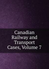 Canadian Railway and Transport Cases, Volume 7