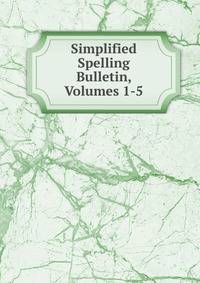 Simplified Spelling Bulletin, Volumes 1-5