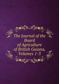 The Journal of the Board of Agriculture of British Guiana, Volumes 1-3