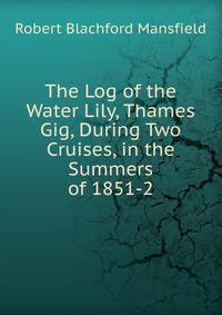 The Log of the Water Lily, Thames Gig, During Two Cruises, in the Summers of 1851-2