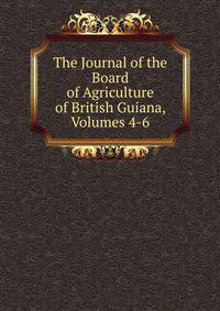The Journal of the Board of Agriculture of British Guiana, Volumes 4-6