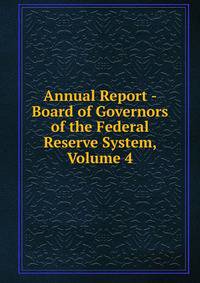 Annual Report - Board of Governors of the Federal Reserve System, Volume 4