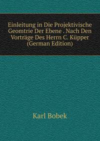 Einleitung in Die Projektivische Geomtrie Der Ebene . Nach Den Vortrage Des Herrn C. Kupper (German Edition)