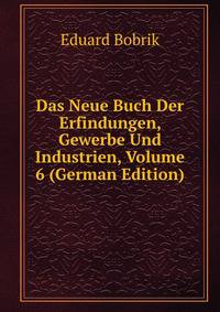 Das Neue Buch Der Erfindungen, Gewerbe Und Industrien, Volume 6 (German Edition)