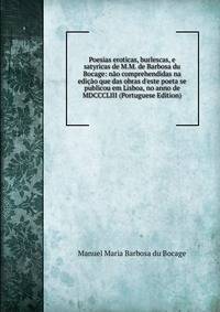 Poesias eroticas, burlescas, e satyricas de M.M. de Barbosa du Bocage: n?o comprehendidas na edi??o que das obras d'este poeta se publicou em Lisboa, no anno de MDCCCLIII (Portuguese Edition)