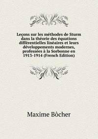 Lecons sur les methodes de Sturm dans la theorie des equations differentielles lineaires et leurs developpements modernes, professees a la Sorbonne en 1913-1914 (French Edition)