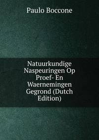 Natuurkundige Naspeuringen Op Proef- En Waernemingen Gegrond (Dutch Edition)