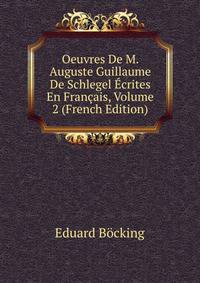Oeuvres De M. Auguste Guillaume De Schlegel Ecrites En Francais, Volume 2 (French Edition)