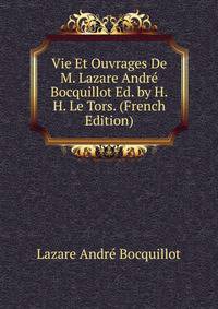 Vie Et Ouvrages De M. Lazare Andre Bocquillot Ed. by H.H. Le Tors. (French Edition)