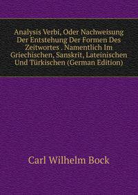 Analysis Verbi, Oder Nachweisung Der Entstehung Der Formen Des Zeitwortes . Namentlich Im Griechischen, Sanskrit, Lateinischen Und Turkischen (German Edition)