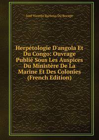 Herp?tologie D'angola Et Du Congo: Ouvrage Publi? Sous Les Auspices Du Minist?re De La Marine Et Des Colonies (French Edition)