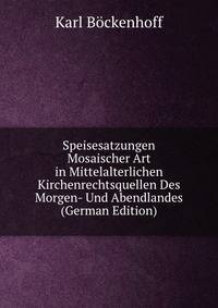 Speisesatzungen Mosaischer Art in Mittelalterlichen Kirchenrechtsquellen Des Morgen- Und Abendlandes (German Edition)
