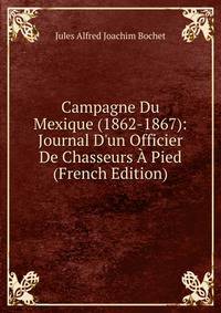 Campagne Du Mexique (1862-1867): Journal D'un Officier De Chasseurs ? Pied (French Edition)