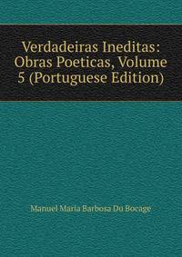Verdadeiras Ineditas: Obras Poeticas, Volume 5 (Portuguese Edition)