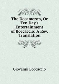 The Decameron, Or Ten Day's Entertainment of Boccaccio: A Rev. Translation
