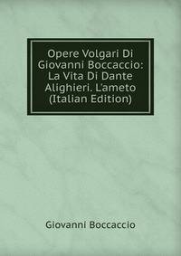 Opere Volgari Di Giovanni Boccaccio: La Vita Di Dante Alighieri. L'ameto (Italian Edition)