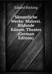 Sammtliche Werke: Malerei. Bildende Kunste. Theater (German Edition)