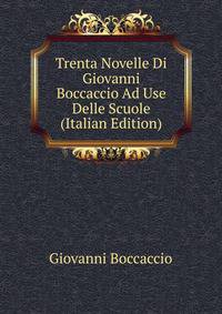 Trenta Novelle Di Giovanni Boccaccio Ad Use Delle Scuole (Italian Edition)