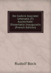 De Codicis Isocratei Urbinatis (T) Auctoritate: Dissertatio Inauguralis (French Edition)